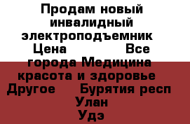 Продам новый инвалидный электроподъемник › Цена ­ 60 000 - Все города Медицина, красота и здоровье » Другое   . Бурятия респ.,Улан-Удэ г.